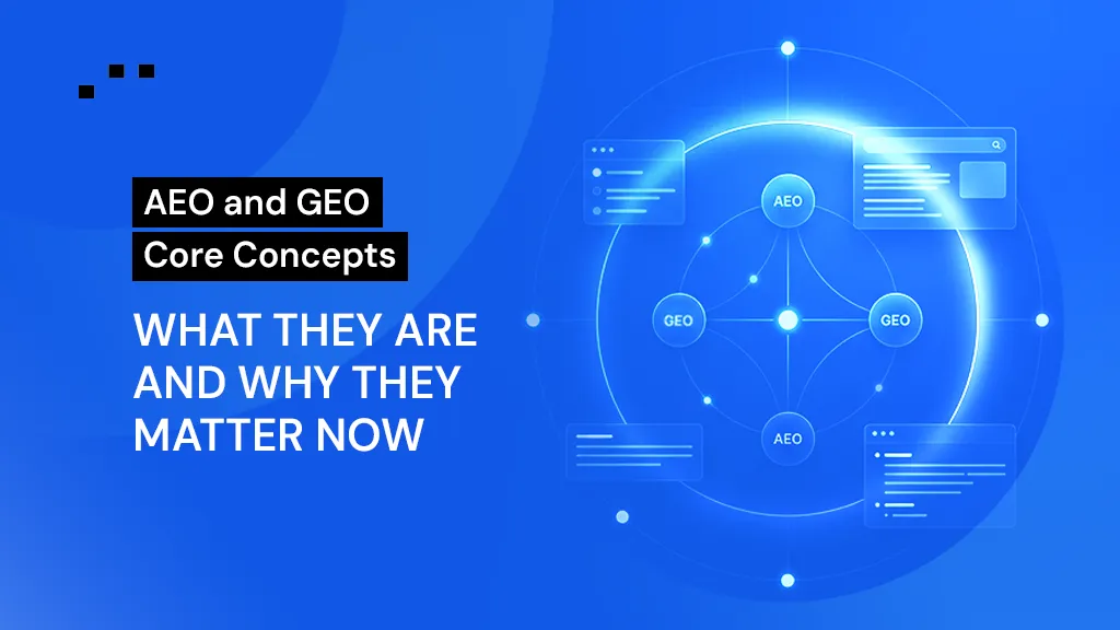 AEO and GEO Core Concepts: What They Are and Why They Matter Now