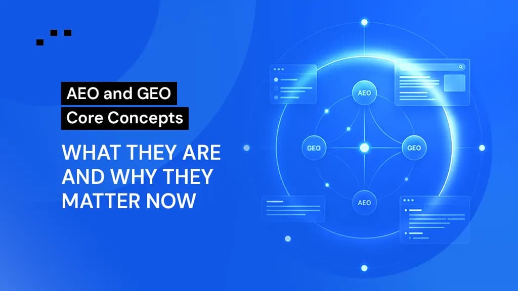 AEO and GEO Core Concepts: What They Are and Why They Matter Now