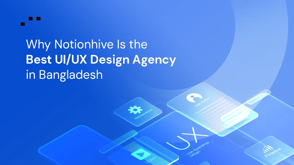 Why Notionhive Is the Best UI/UX Design Agency in Bangladesh