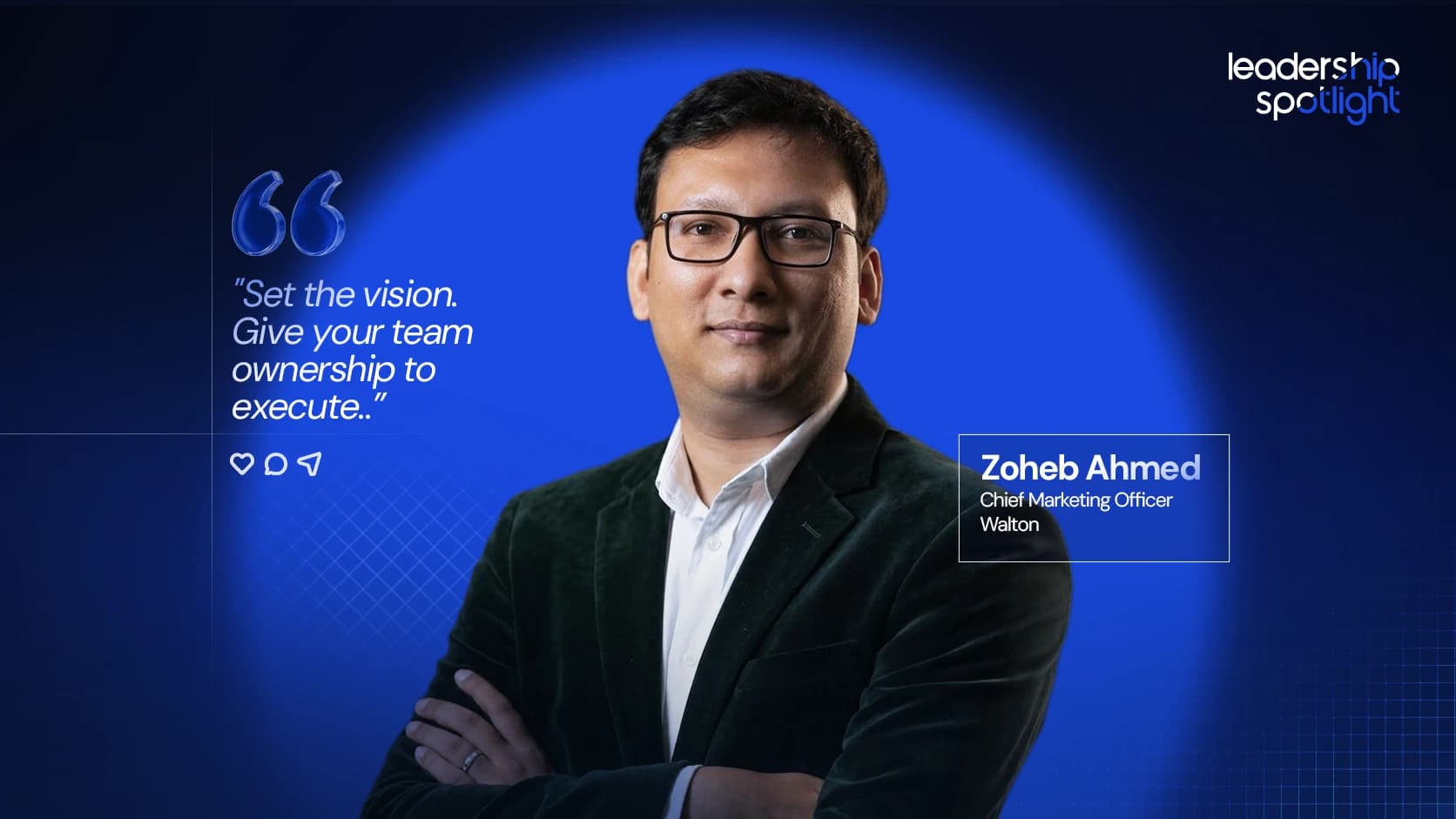 Zoheb Ahmed, Chief Marketing Officer of Walton, featured in Leadership Spotlight discussing ownership and leadership.